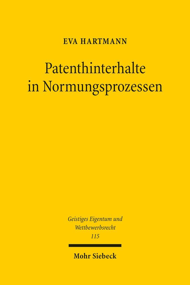 Patenthinterhalte in Normungsprozessen: Möglichkeiten und Grenzen wettbewerbsrechtlicher Instrumente in vergleichender Untersuchung des ... Eigentum und Wettbewerbsrecht, Band 115) Law