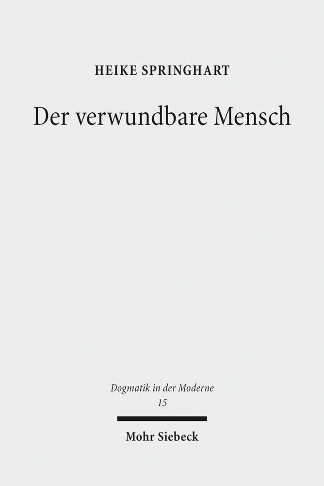 Der verwundbare Mensch: Sterben, Tod und Endlichkeit im Horizont einer realistischen Anthropologie (Dogmatik in der Moderne, Band 15) Social Sciences
