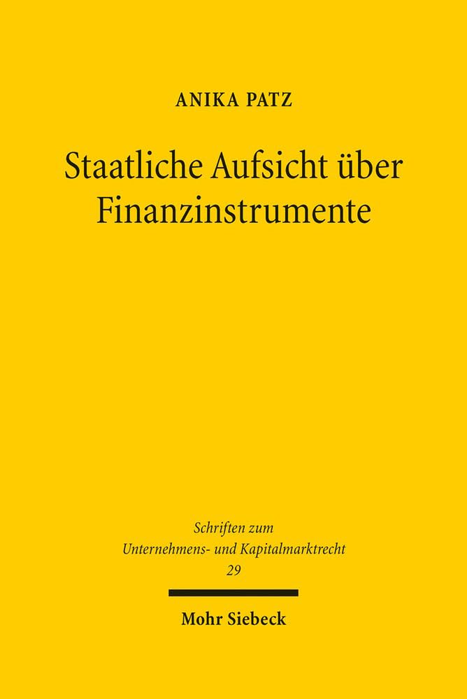 Staatliche Aufsicht über Finanzinstrumente: Eine rechtsvergleichende juristisch-ökonomische Analyse zur Begründung einer materiellen staatlichen ... Unternehmens- und Kapitalmarktrecht, Band 29) Law