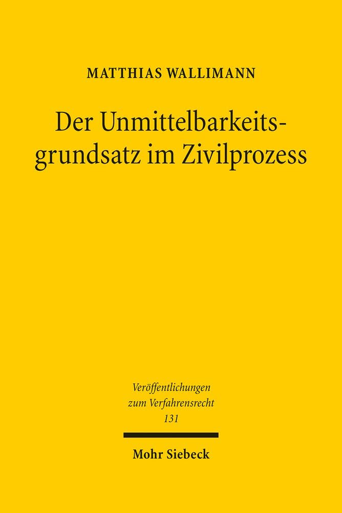Der Unmittelbarkeitsgrundsatz im Zivilprozess: Dogmatik und Zukunftsperspektiven eines Verfahrensgrundsatzes im 21. Jahrhundert - zugleich ein Beitrag ... zum Verfahrensrecht, Band 131) Law