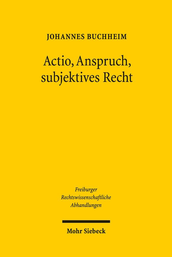Actio, Anspruch, subjektives Recht: Eine aktionenrechtliche Rekonstruktion des Verwaltungsrechts (Freiburger Rechtswissenschaftliche Abhandlungen, Band 18) Law