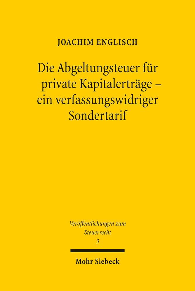 Die Abgeltungsteuer für private Kapitalerträge - ein verfassungswidriger Sondertarif (Veröffentlichungen zum Steuerrecht, Band 3) Law