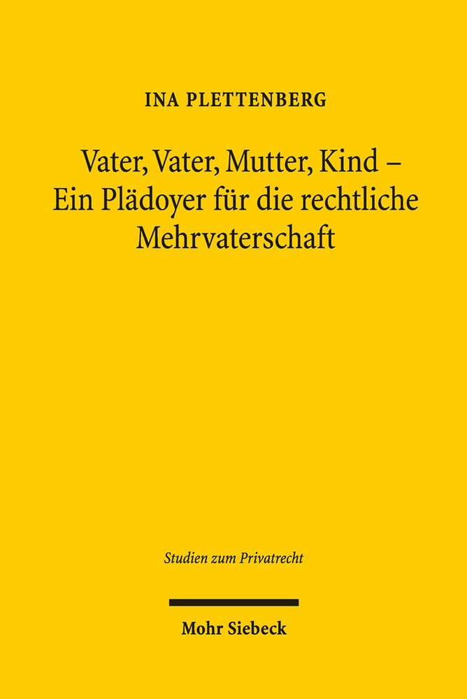 Vater, Vater, Mutter, Kind - Ein Plädoyer für die rechtliche Mehrvaterschaft (Studien zum Privatrecht, Band 57) Law