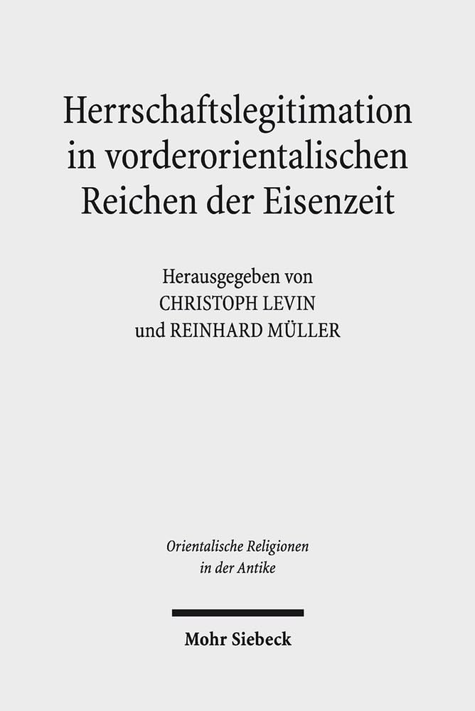 Herrschaftslegitimation in vorderorientalischen Reichen der Eisenzeit (Orientalische Religionen in der Antike, Band 21) Social Sciences