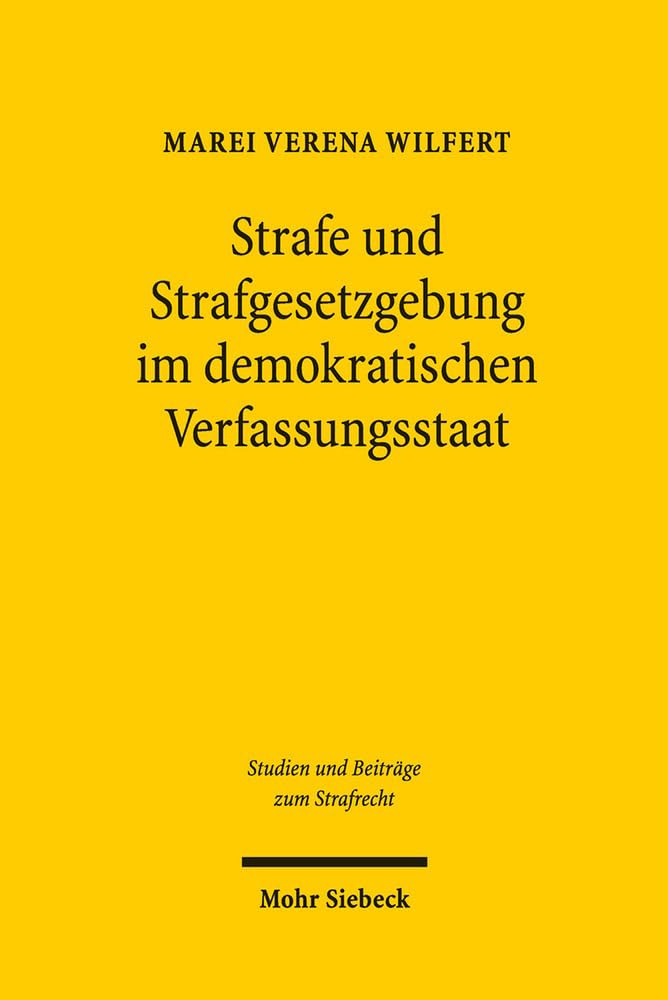 Strafe und Strafgesetzgebung im demokratischen Verfassungsstaat: Der Einfluss des grundgesetzlichen Demokratieprinzips auf Straftheorie und ... (Studien und Beiträge zum Strafrecht, Band 9) Law