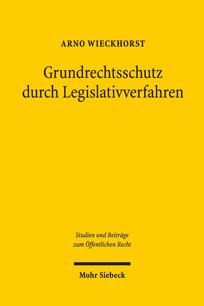 Grundrechtsschutz durch Legislativverfahren: Grundrechtlich induzierte Prozeduralisierung der Gesetzgebung und ihrer Kontrolle im Verfassungs- und ... und Beiträge zum Öffentlichen Recht, Band 34) Law