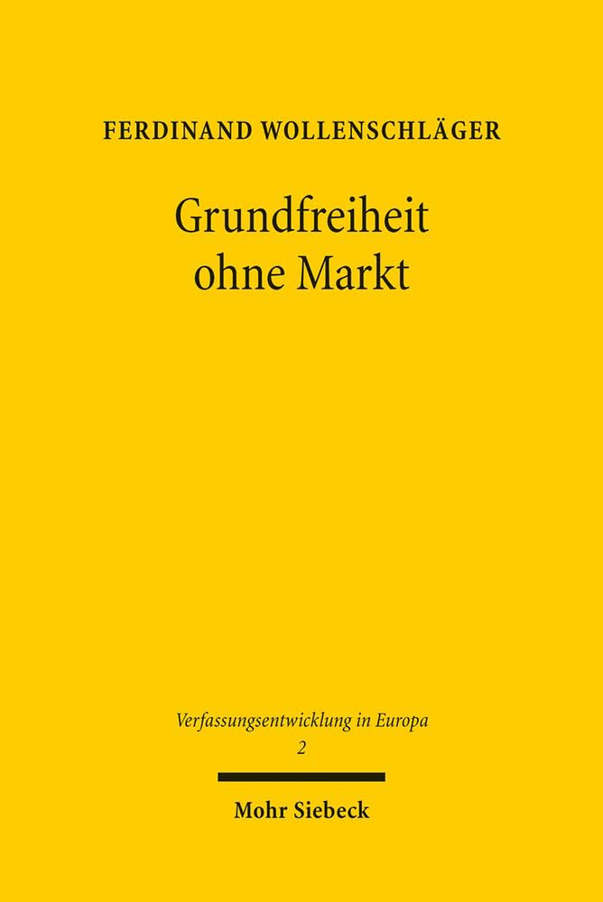 Grundfreiheit ohne Markt: Die Herausbildung der Unionsbürgerschaft im unionsrechtlichen Freizügigkeitsregime (Verfassungsentwicklung in Europa, Band 2) Law