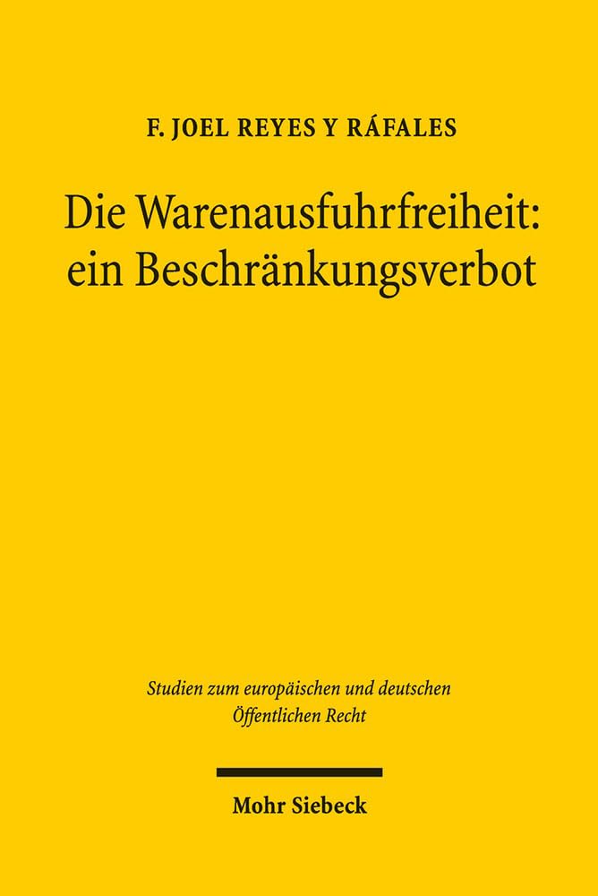 Die Warenausfuhrfreiheit: ein Beschränkungsverbot: Eine Synthese unionsverfassungsrechtlicher, rechtsökonomischer und rechtsprechungsbasierter ... und deutschen Öffentlichen Recht, Band 22) Law