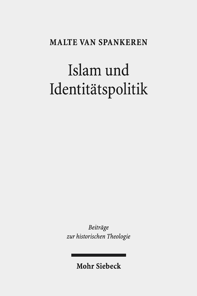 Islam und Identitätspolitik: Die Funktionalisierung der "Türkenfrage" bei Melanchthon, Zwingli und Jonas (Beiträge zur historischen Theologie, Band 186) Politics & History