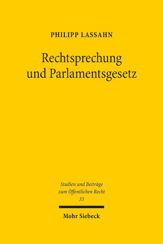 Rechtsprechung und Parlamentsgesetz: Überlegungen zu Anliegen und Reichweite eines allgemeinen Vorbehalts des Gesetzes (Studien und Beiträge zum Öffentlichen Recht, Band 33) Law
