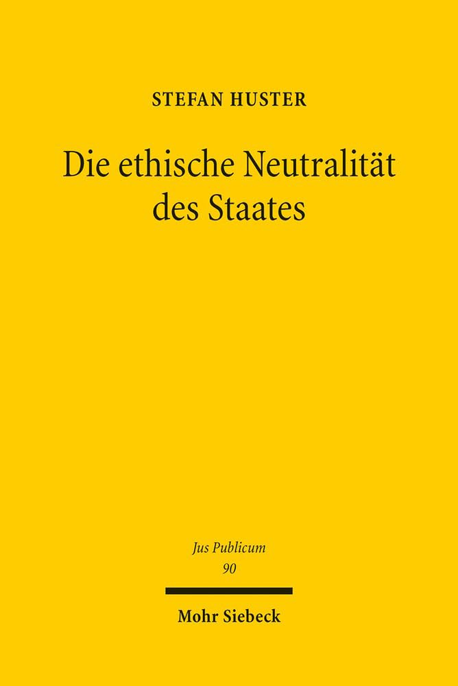 Die ethische Neutralität des Staates: Eine liberale Interpretation der Verfassung (Jus Publicum, Band 90) Law