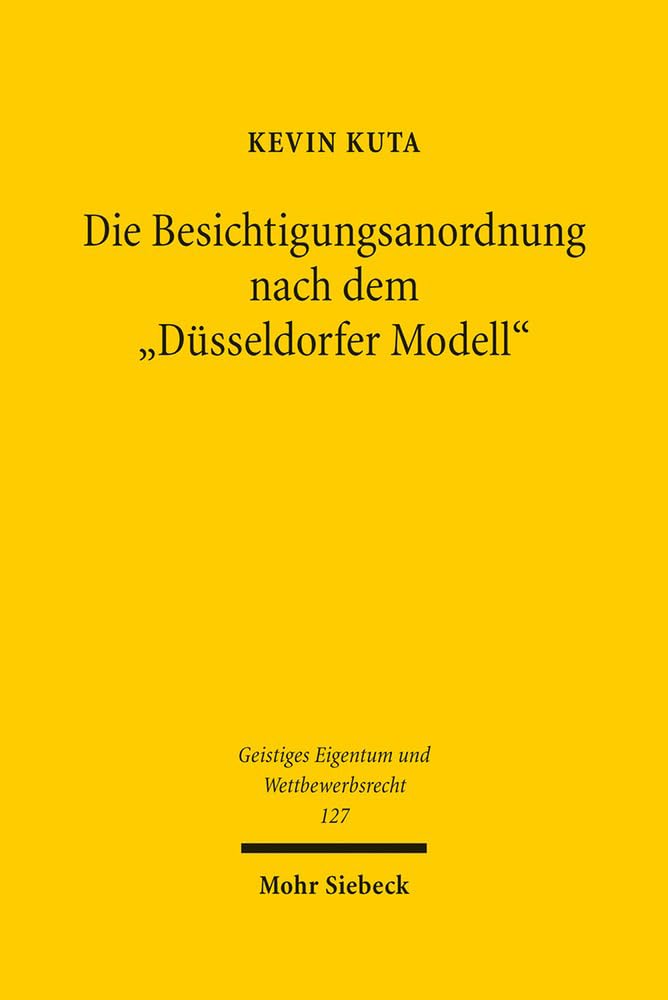 Die Besichtigungsanordnung nach dem "Düsseldorfer Modell": Zur Rechtmäßigkeit des Düsseldorfer Besichtigungsverfahrens de lege lata (Geistiges Eigentum und Wettbewerbsrecht, Band 127) Law