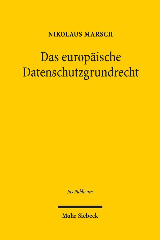 Das europäische Datenschutzgrundrecht: Grundlagen - Dimensionen - Verflechtungen (Jus Publicum, Band 270) Law