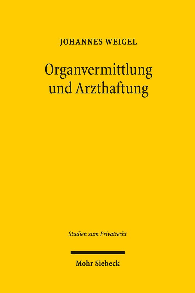 Organvermittlung und Arzthaftung: Regelungskonzept, Verfassungsmäßigkeit, Rechtsnatur und arzthaftungsrechtliche Konsequenzen des Systems der Organvermittlung (Studien zum Privatrecht, Band 69) Law
