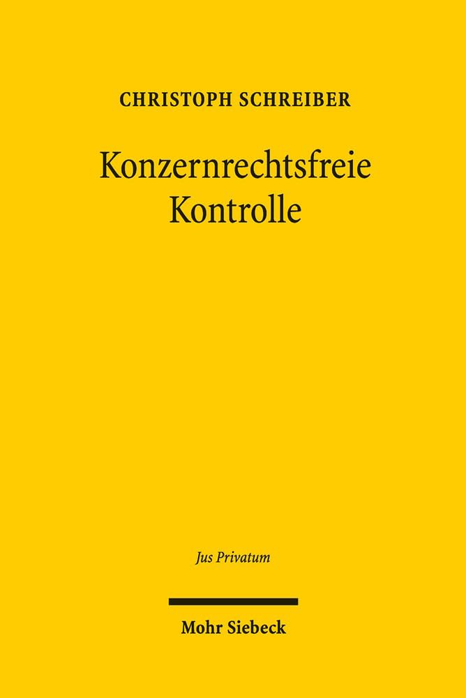 Konzernrechtsfreie Kontrolle: Zivilrechtliche Möglichkeiten der Einflussnahme auf die Geschäftsführung der GmbH (Jus Privatum, Band 216) Law