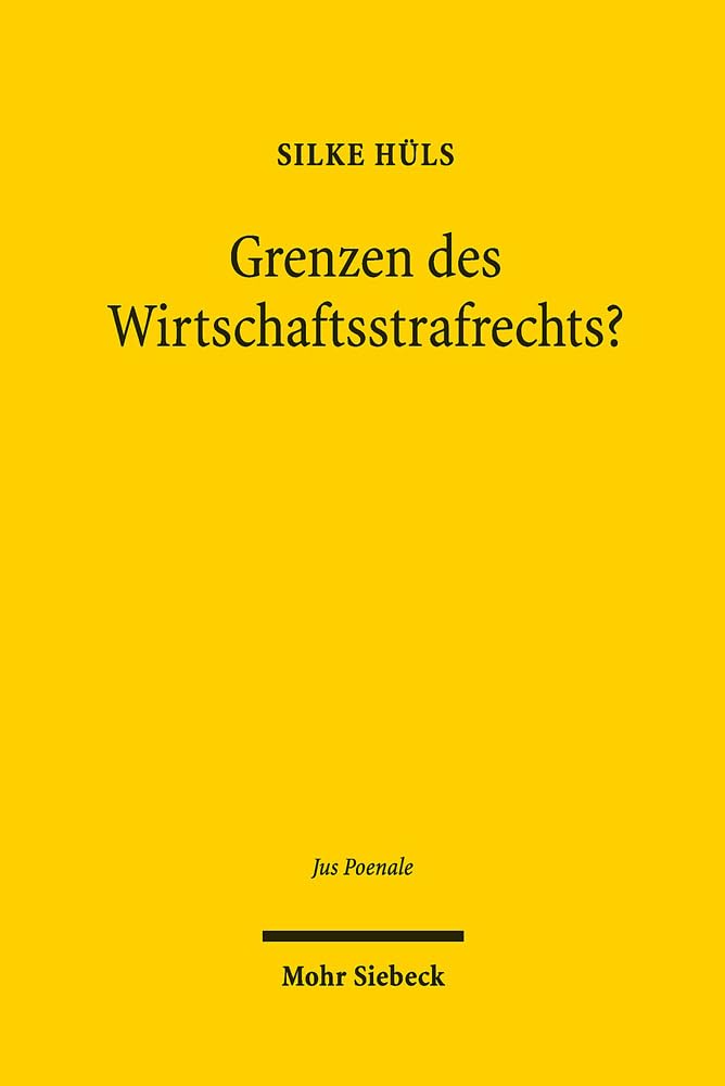 Grenzen des Wirtschaftsstrafrechts?: Die Ausdehnung strafrechtlicher Normen und die Schwierigkeiten ihrer Begrenzung (Jus Poenale, Band 19) Law
