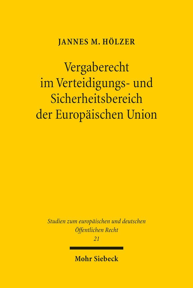 Vergaberecht im Verteidigungs- und Sicherheitsbereich der Europäischen Union (Studien zum europäischen und deutschen Öffentlichen Recht, Band 21) Law