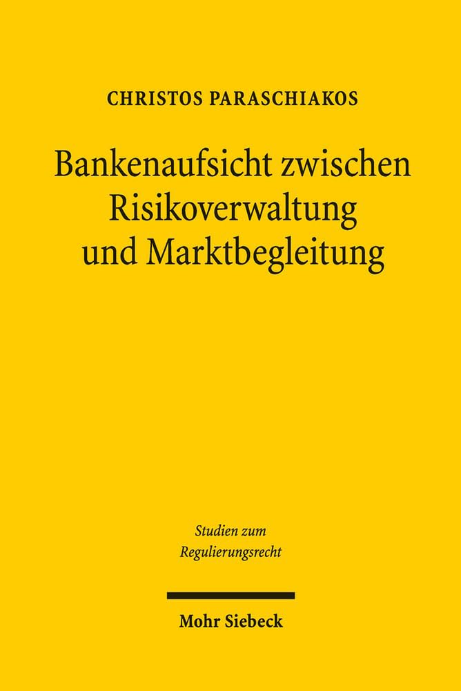 Bankenaufsicht zwischen Risikoverwaltung und Marktbegleitung: Eine rechtsdogmatische und verwaltungswissenschaftliche Untersuchung ... (Studien zum Regulierungsrecht, Band 10) Law