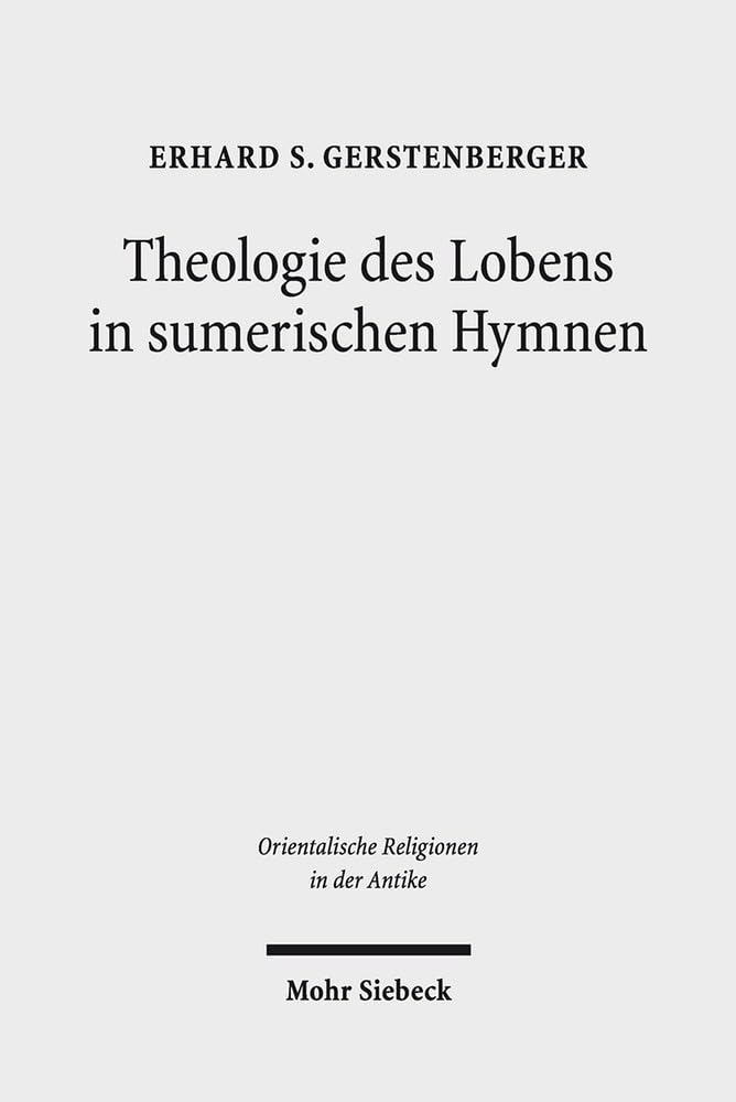Theologie des Lobens in sumerischen Hymnen: Zur Ideengeschichte der Eulogie (Orientalische Religionen in der Antike, Band 28) Social Sciences