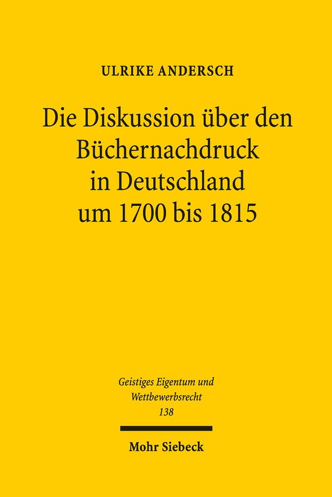 Die Diskussion über den Büchernachdruck in Deutschland um 1700 bis 1815 (Geistiges Eigentum und Wettbewerbsrecht, Band 138) Law