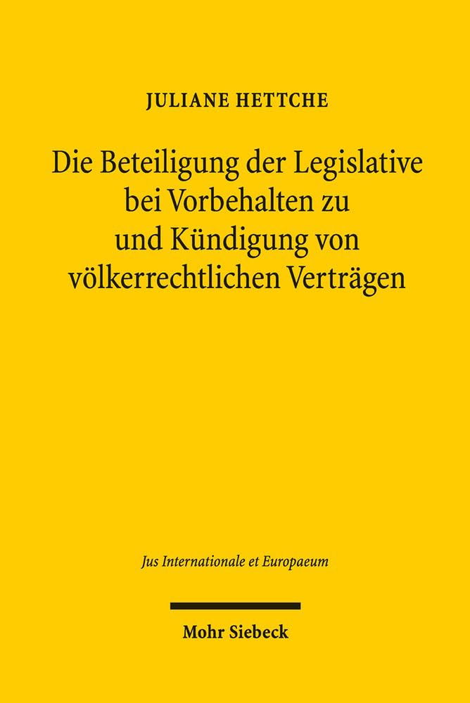 Die Beteiligung der Legislative bei Vorbehalten zu und Kündigung von völkerrechtlichen Verträgen (Jus Internationale et Europaeum, Band 140) Law