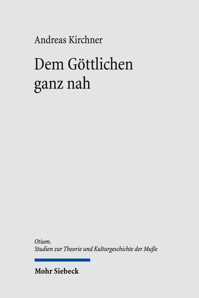 Dem Göttlichen ganz nah: "Muße" und Theoria in der spätantiken Philosophie und Theologie (Otium, Band 8) Philosophy