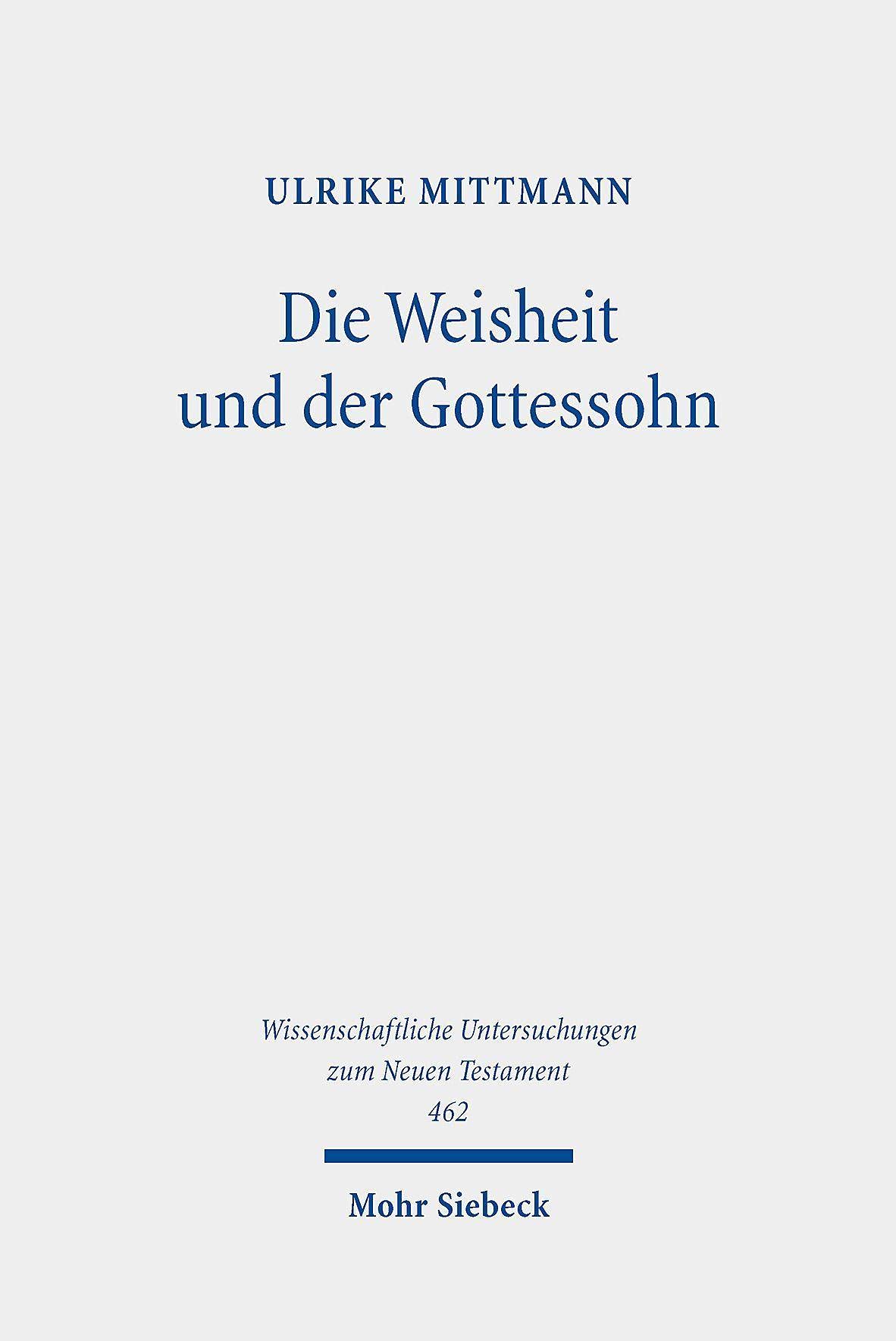 Die Weisheit und der Gottessohn: Studien zur hermeneutischen Grundlegung einer Theologie des Neuen Testaments (Wissenschaftliche Untersuchungen zum Neuen Testament, Band 462) Religion & Esotericism