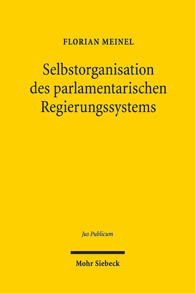 Selbstorganisation des parlamentarischen Regierungssystems: Vergleichende Studien zu einem Verfassungsproblem der Bundesrepublik Deutschland (Jus Publicum, Band 281) Law