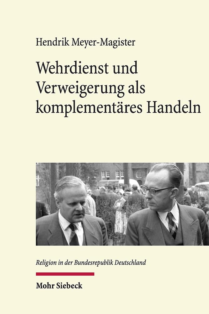Wehrdienst und Verweigerung als komplementäres Handeln: Individualisierungsprozesse im bundesdeutschen Protestantismus der 1950er Jahre (Religion in der Bundesrepublik Deutschland, Band 7) Philosophy