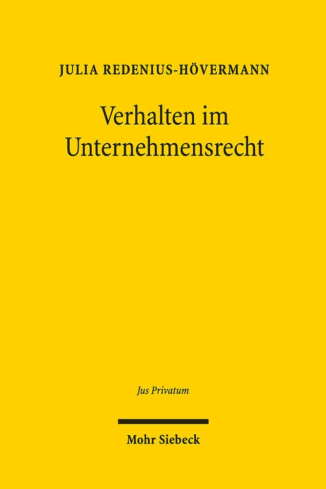 Verhalten im Unternehmensrecht: Über die realverhaltensorientierte Fortentwicklung des Unternehmensrechts anhand ausgewählter Anwendungsbeispiele (Jus Privatum, Band 237) Law