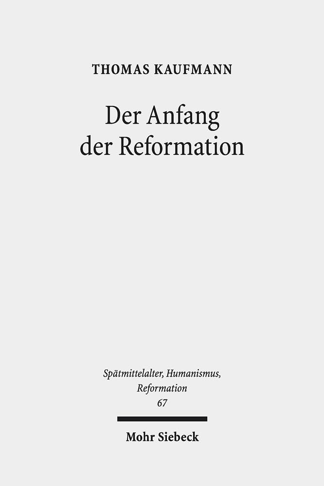 Der Anfang der Reformation: Studien zur Kontextualität der Theologie, Publizistik und Inszenierung Luthers und der reformatorischen Bewegung ... Ages, Humanism, and the Reformation, Band 67) Philosophy