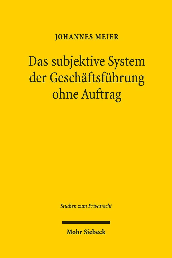 Das subjektive System der Geschäftsführung ohne Auftrag: Die §§ 677-686 BGB im Lichte der zweigliedrigen subjektiven Theorie (Studien zum Privatrecht, Band 86) Law