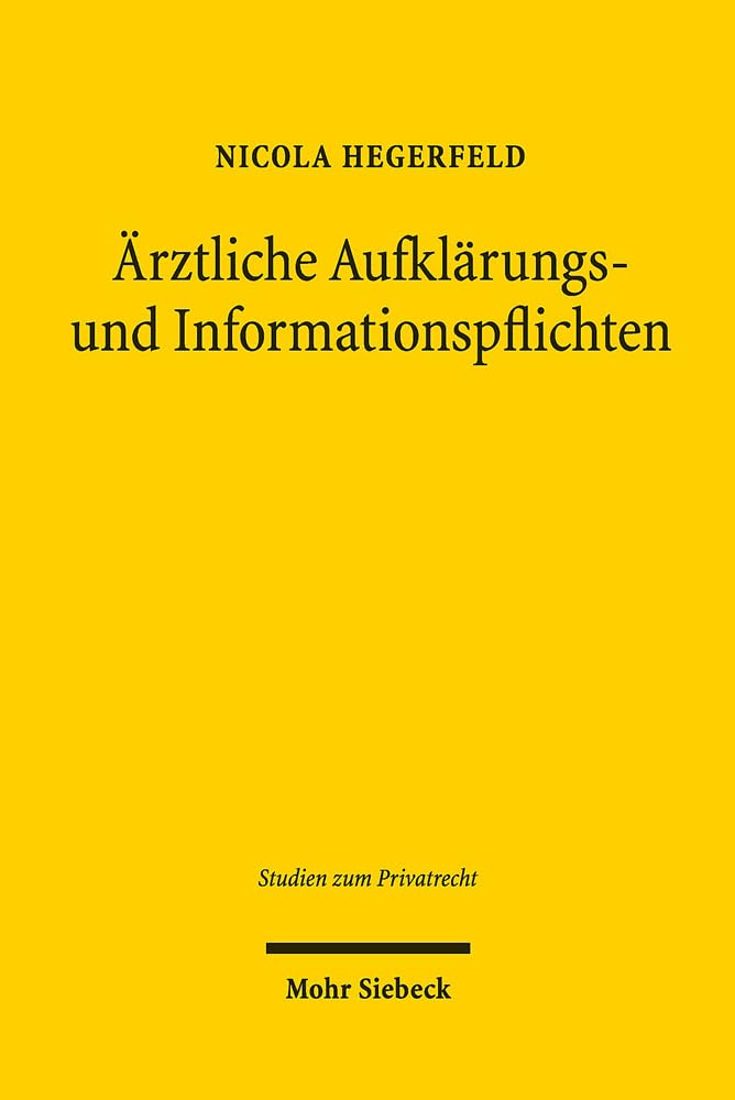 Ärztliche Aufklärungs- und Informationspflichten: Eine Auseinandersetzung mit der Qualität der Kodifizierung der § 630e und § 630c BGB (Studien zum Privatrecht, Band 81) Law