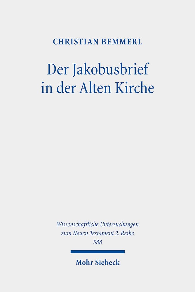 Der Jakobusbrief in der Alten Kirche: Eine Spurensuche vom Neuen Testament bis zu Origenes (Wissenschaftliche Untersuchungen zum Neuen Testament 2. Reihe, Band 588) Religion & Esotericism