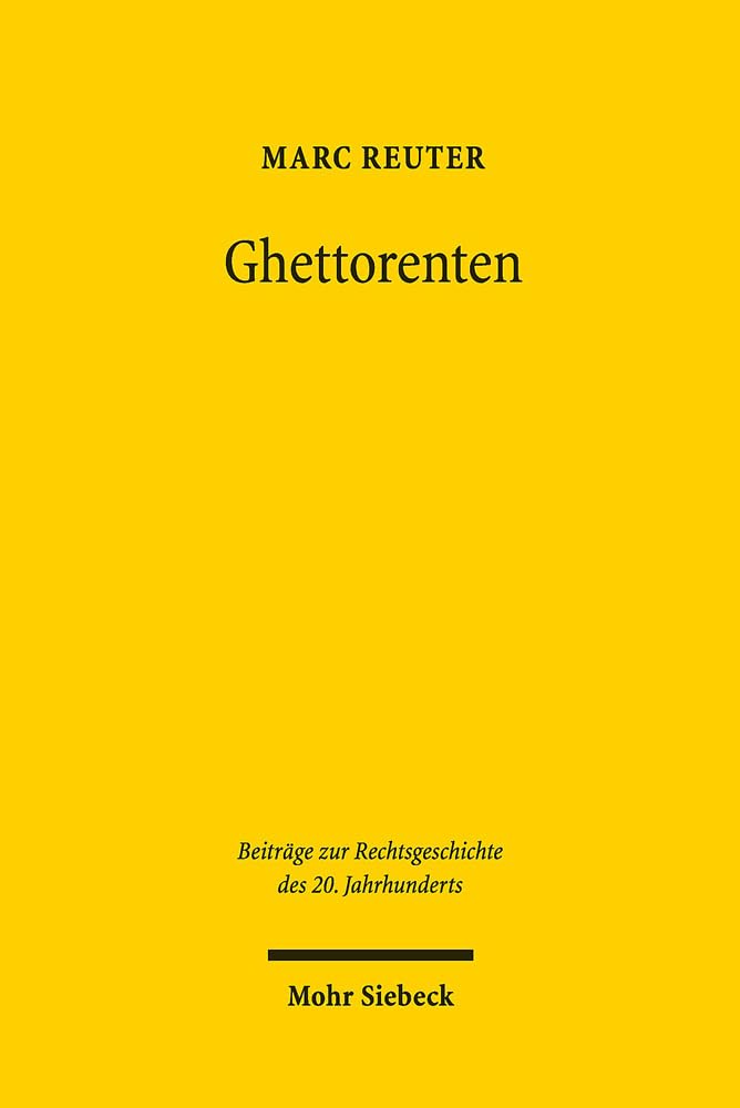 Ghettorenten: Eine rechtsmethodische und -historische Untersuchung zum Umgang mit nationalsozialistischem Unrecht in der Sozialversicherung (Beiträge ... des 20. Jahrhunderts, Band 105) Law