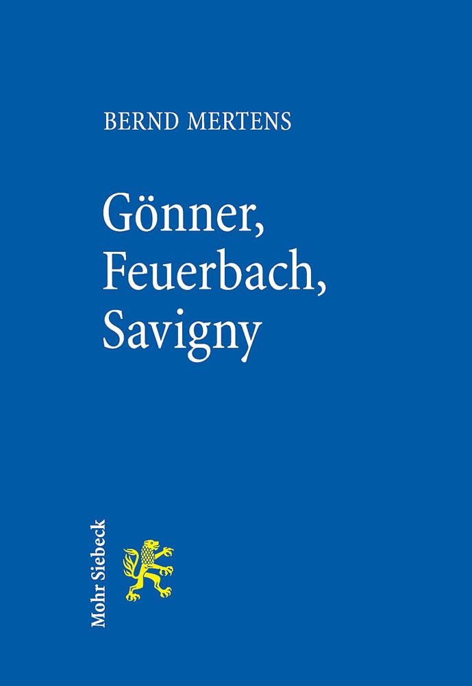 Gönner, Feuerbach, Savigny: Über Deutungshoheit und Legendenbildung in der Rechtsgeschichte Law