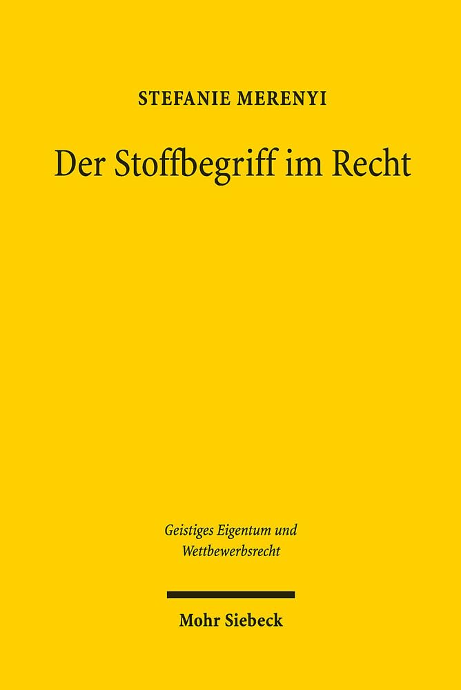 Der Stoffbegriff im Recht: Eine interdisziplinäre Studie zum Stoffrecht unter Berücksichtigung des auf Stoffe gerichteten Patentwesens (Geistiges Eigentum und Wettbewerbsrecht, Band 146) Law