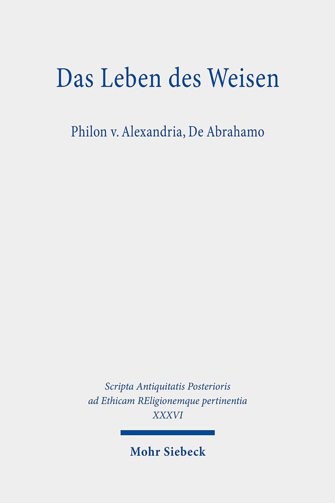 Das Leben des Weisen: Philon v. Alexandria, De Abrahamo (Scripta Antiquitatis Posterioris ad Ethicam REligionemque pertinentia) Philosophy