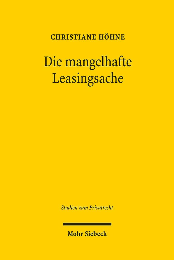 Die mangelhafte Leasingsache: Rechtspositionen des Leasingnehmers, Leasinggebers und Lieferanten im Rahmen der leasingtypischen Abtretungskonstruktion (Studien zum Privatrecht, Band 88) Law