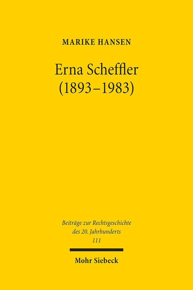 Erna Scheffler (1893-1983): Erste Richterin am Bundesverfassungsgericht und Wegbereiterin einer geschlechtergerechten Gesellschaft (Beiträge zur Rechtsgeschichte des 20. Jahrhunderts, Band 111) Law