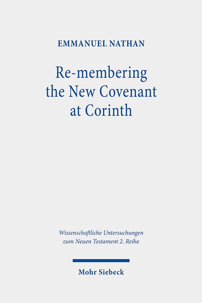 Re-membering the New Covenant at Corinth: A Different Perspective on 2 Corinthians 3 (Wissenschaftliche Untersuchungen zum Neuen Testament 2. Reihe, Band 514) Religion & Esotericism