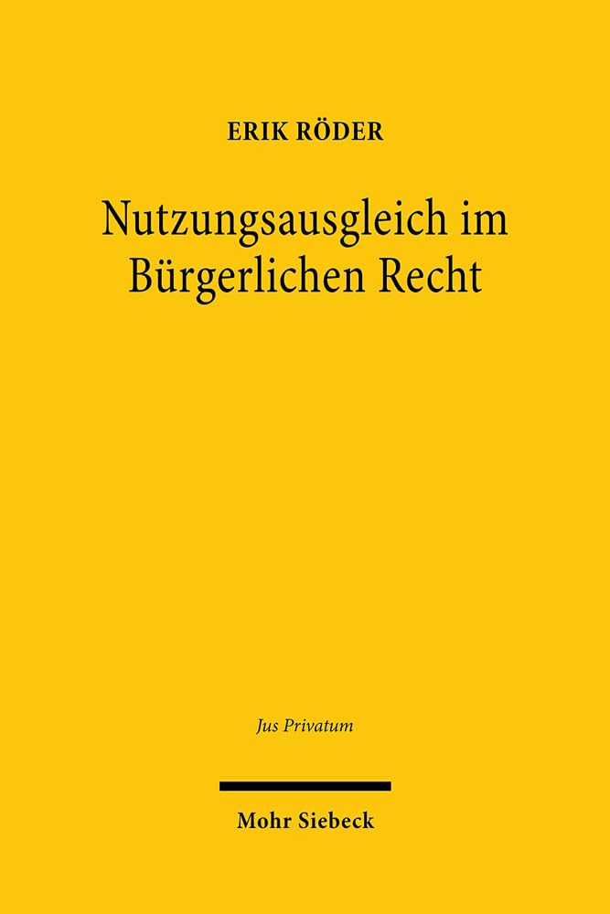Nutzungsausgleich im Bürgerlichen Recht: Ideengeschichte, Rechtsvergleichung, Rechtsökonomie (Jus Privatum, Band 248) Law