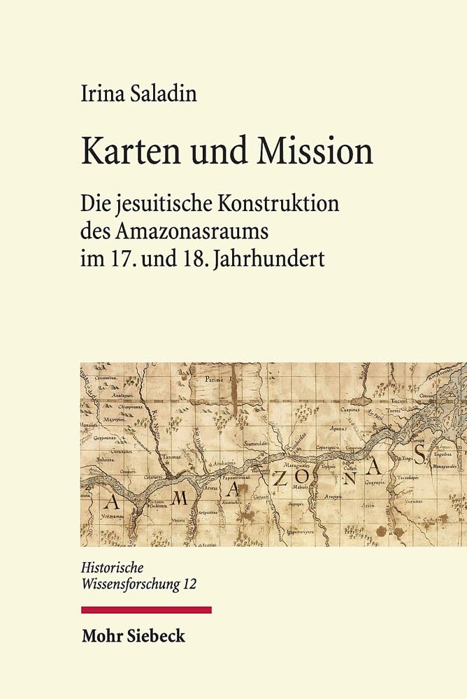 Karten und Mission: Die jesuitische Konstruktion des Amazonasraums im 17. und 18. Jahrhundert (Historische Wissensforschung, Band 12) Philosophy