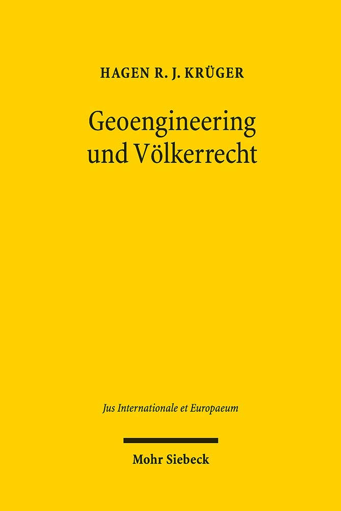Geoengineering und Völkerrecht: Ein Beitrag zur Regulierung des klimabezogenen Geoengineerings (Jus Internationale et Europaeum, Band 163) Law