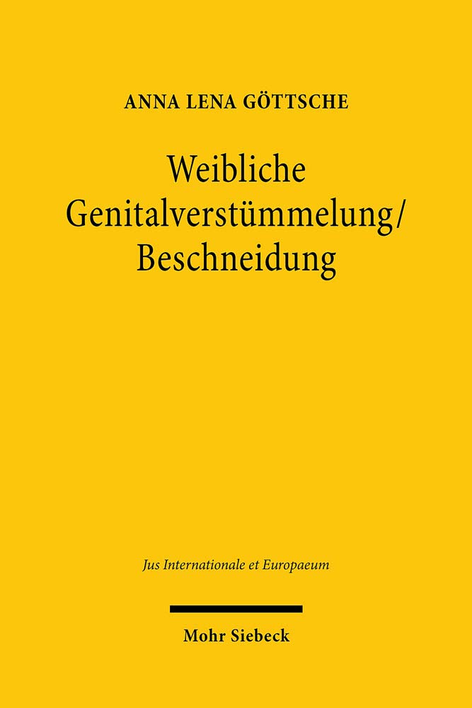 Weibliche Genitalverstümmelung/Beschneidung: Interdisziplinäre Betrachtungen und rechtliche Einordnungen im Lichte von Grund- und Menschenrechten (Jus Internationale et Europaeum, Band 159) Law