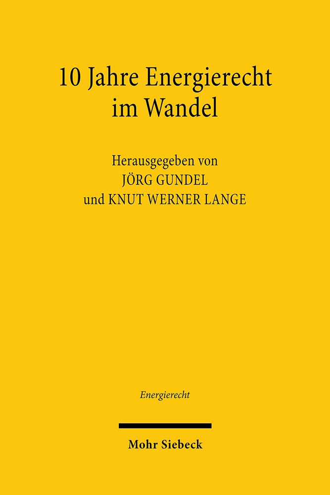 10 Jahre Energierecht im Wandel: Tagungsband der Zehnten Bayreuther Energierechtstage 2019 (Energierecht - Beiträge zum deutschen, europäischen und internationalen Energierecht, Band 26) Law