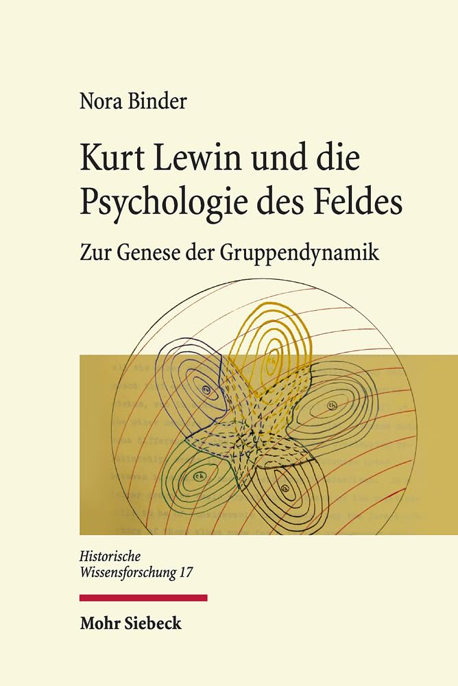 Kurt Lewin und die Psychologie des Feldes: Zur Genese der Gruppendynamik (Historische Wissensforschung, Band 17) Social Sciences