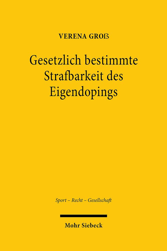 Gesetzlich bestimmte Strafbarkeit des Eigendopings: Formelle und materielle Implikationen des Verfassungsrechts für das Strafrecht (Sport - Recht - Gesellschaft, Band 9) Law
