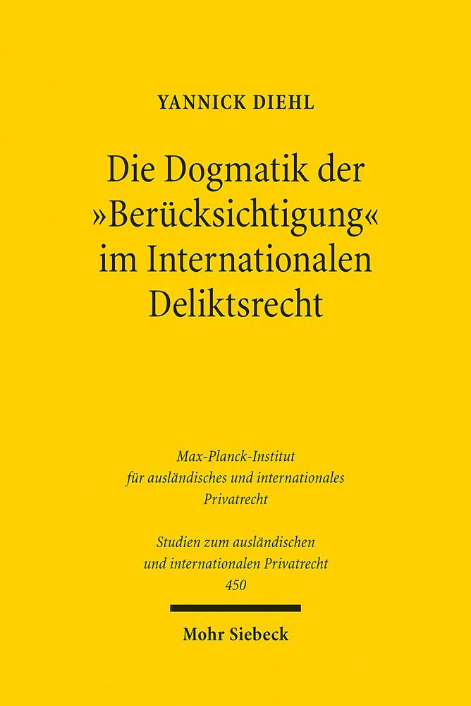 Die Dogmatik der "Berücksichtigung" im Internationalen Deliktsrecht: Zu Art. 17 Rom II-VO (Studien zum ausländischen und internationalen Privatrecht, Band 450) Law