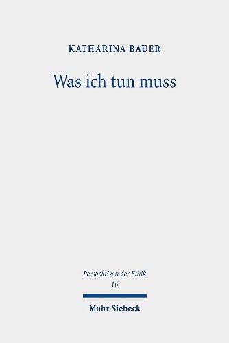 Was ich tun muss: Praktische Notwendigkeit und persönliche Grenzen (Perspektiven der Ethik, Band 16) Philosophy